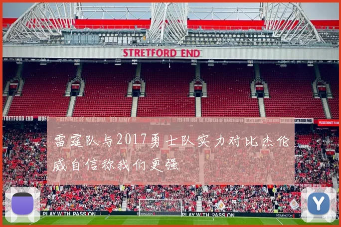 雷霆队与2017勇士队实力对比杰伦威自信称我们更强