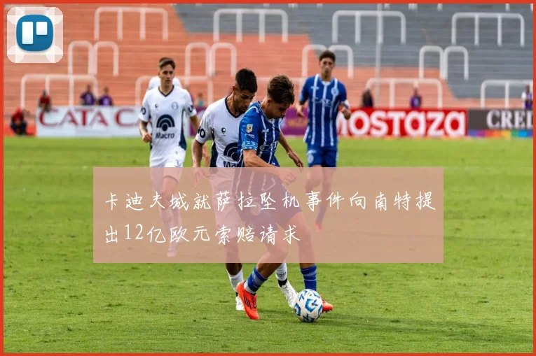 卡迪夫城就萨拉坠机事件向南特提出12亿欧元索赔请求