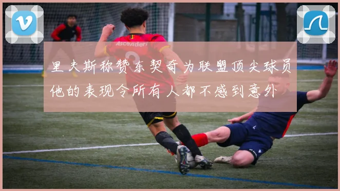里夫斯称赞东契奇为联盟顶尖球员他的表现令所有人都不感到意外