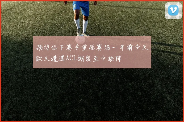 期待你下赛季重返赛场一年前今天欧文遭遇ACL撕裂至今缺阵